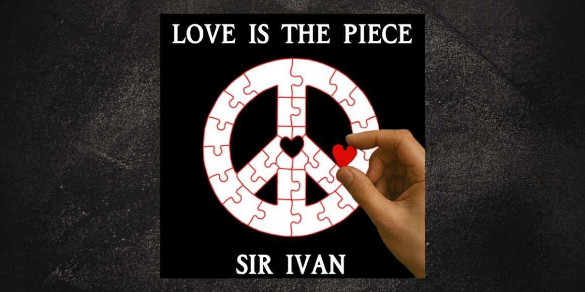 Sir Ivan Drops “Love Is the Piece”: A Modern Peace Anthem for a World in Crisis