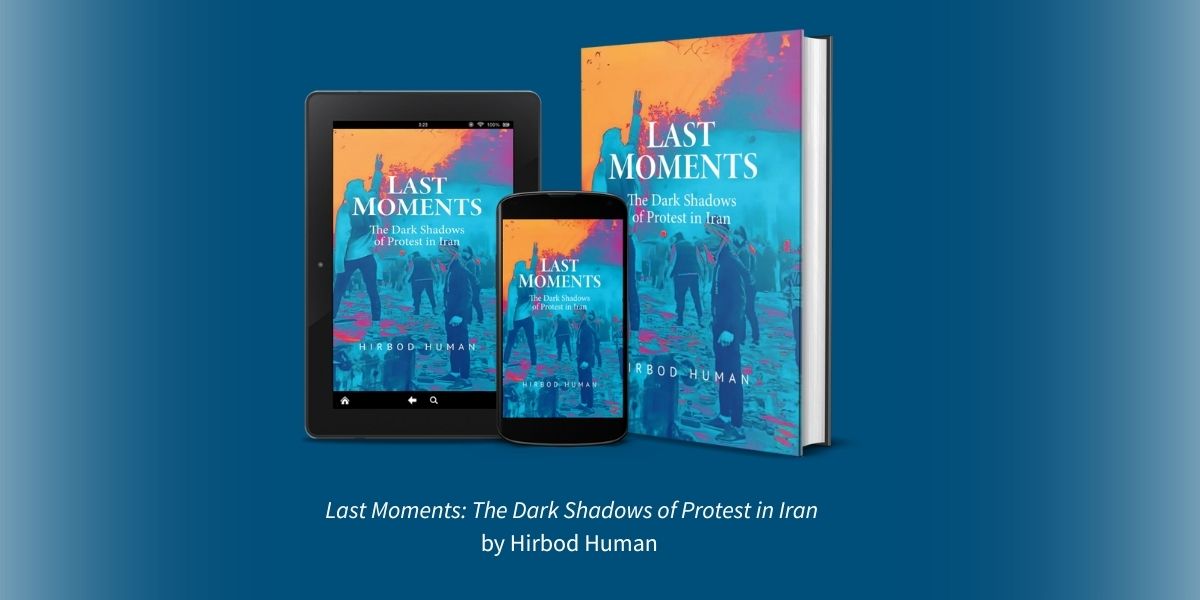 Inside the Moments That Changed Everything: Hirbod Human on Writing Last Moments: The Dark Shadows of Protest in Iran